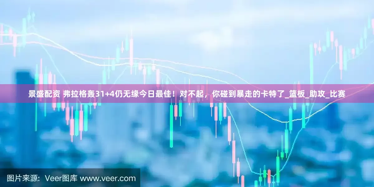 景盛配资 弗拉格轰31+4仍无缘今日最佳！对不起，你碰到暴走的卡特了_篮板_助攻_比赛
